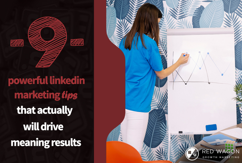 9 powerful linkedin marketing tips that actually will drive meaningful results